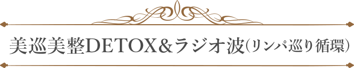 美巡美整DETOX&ラジオ波(リンパ巡り循環)